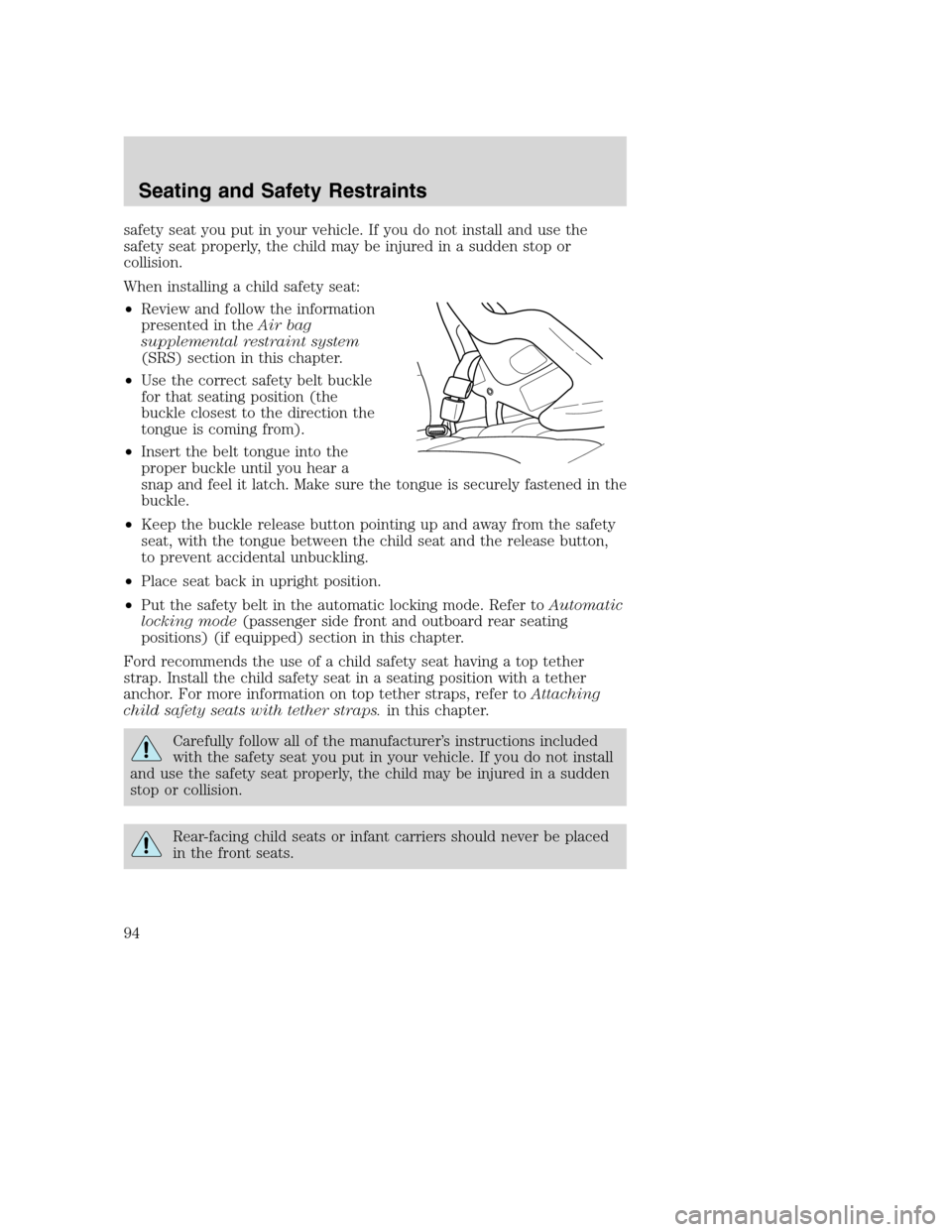 FORD SUPER DUTY 2002 1.G Owners Manual safety seat you put in your vehicle. If you do not install and use the
safety seat properly, the child may be injured in a sudden stop or
collision.
When installing a child safety seat:
•Review and 