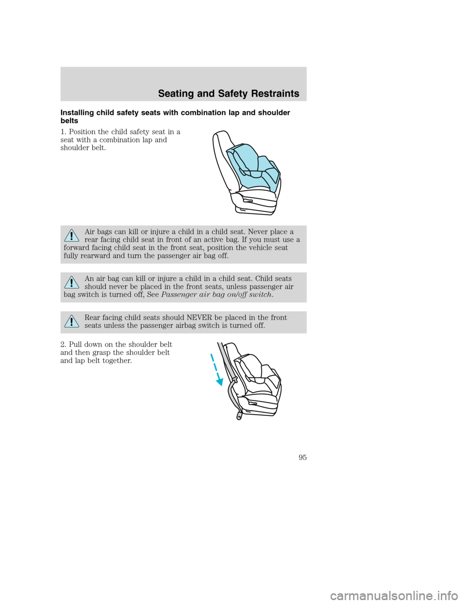 FORD SUPER DUTY 2002 1.G Owners Manual Installing child safety seats with combination lap and shoulder
belts
1. Position the child safety seat in a
seat with a combination lap and
shoulder belt.
Air bags can kill or injure a child in a chi