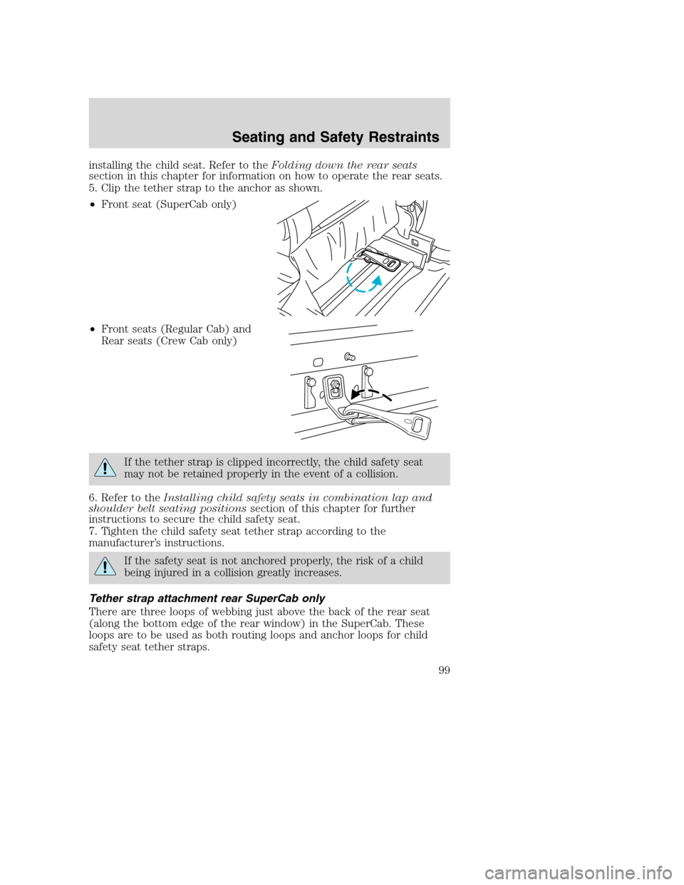 FORD SUPER DUTY 2002 1.G Owners Manual installing the child seat. Refer to theFolding down the rear seats
section in this chapter for information on how to operate the rear seats.
5. Clip the tether strap to the anchor as shown.
•Front s