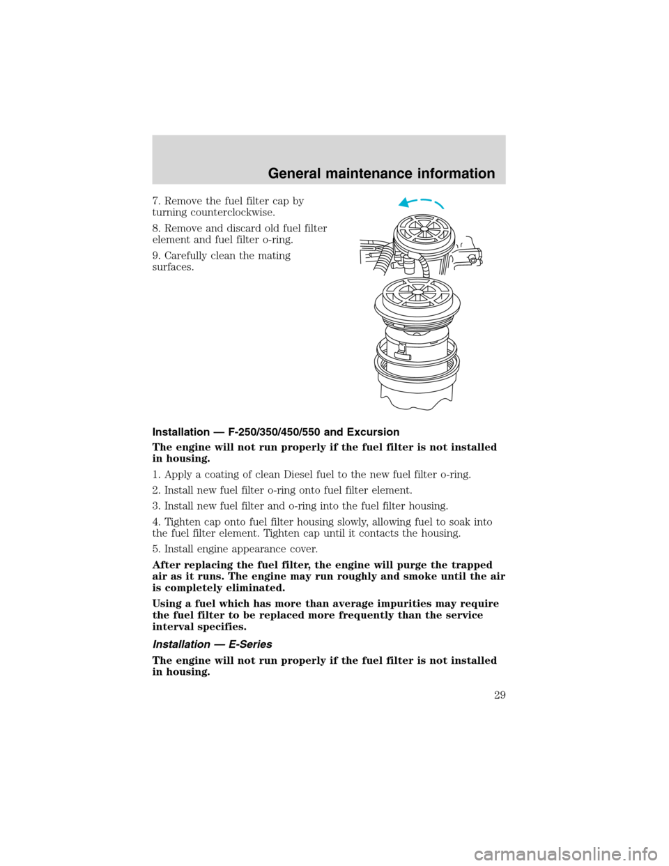 FORD SUPER DUTY 2003 1.G 7.3L Diesel Engine Owners Manual 7. Remove the fuel filter cap by
turning counterclockwise.
8. Remove and discard old fuel filter
element and fuel filter o-ring.
9. Carefully clean the mating
surfaces.
Installation—F-250/350/450/55