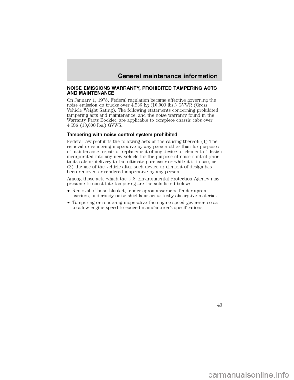 FORD SUPER DUTY 2003 1.G 7.3L Diesel Engine Service Manual NOISE EMISSIONS WARRANTY, PROHIBITED TAMPERING ACTS
AND MAINTENANCE
On January 1, 1978, Federal regulation became effective governing the
noise emission on trucks over 4,536 kg (10,000 lbs.) GVWR (Gro