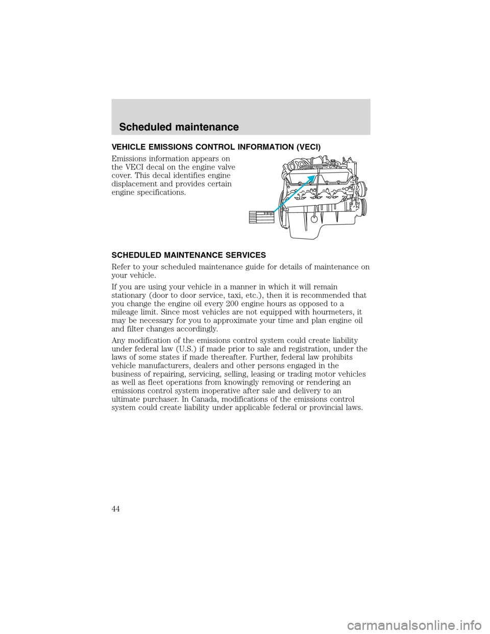 FORD SUPER DUTY 2003 1.G 7.3L Diesel Engine Owners Manual VEHICLE EMISSIONS CONTROL INFORMATION (VECI)
Emissions information appears on
the VECI decal on the engine valve
cover. This decal identifies engine
displacement and provides certain
engine specificat