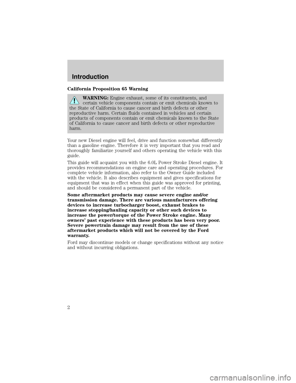 FORD SUPER DUTY 2003 1.G Diesel Supplement Manual California Proposition 65 Warning
WARNING:Engine exhaust, some of its constituents, and
certain vehicle components contain or emit chemicals known to
the State of California to cause cancer and birth 