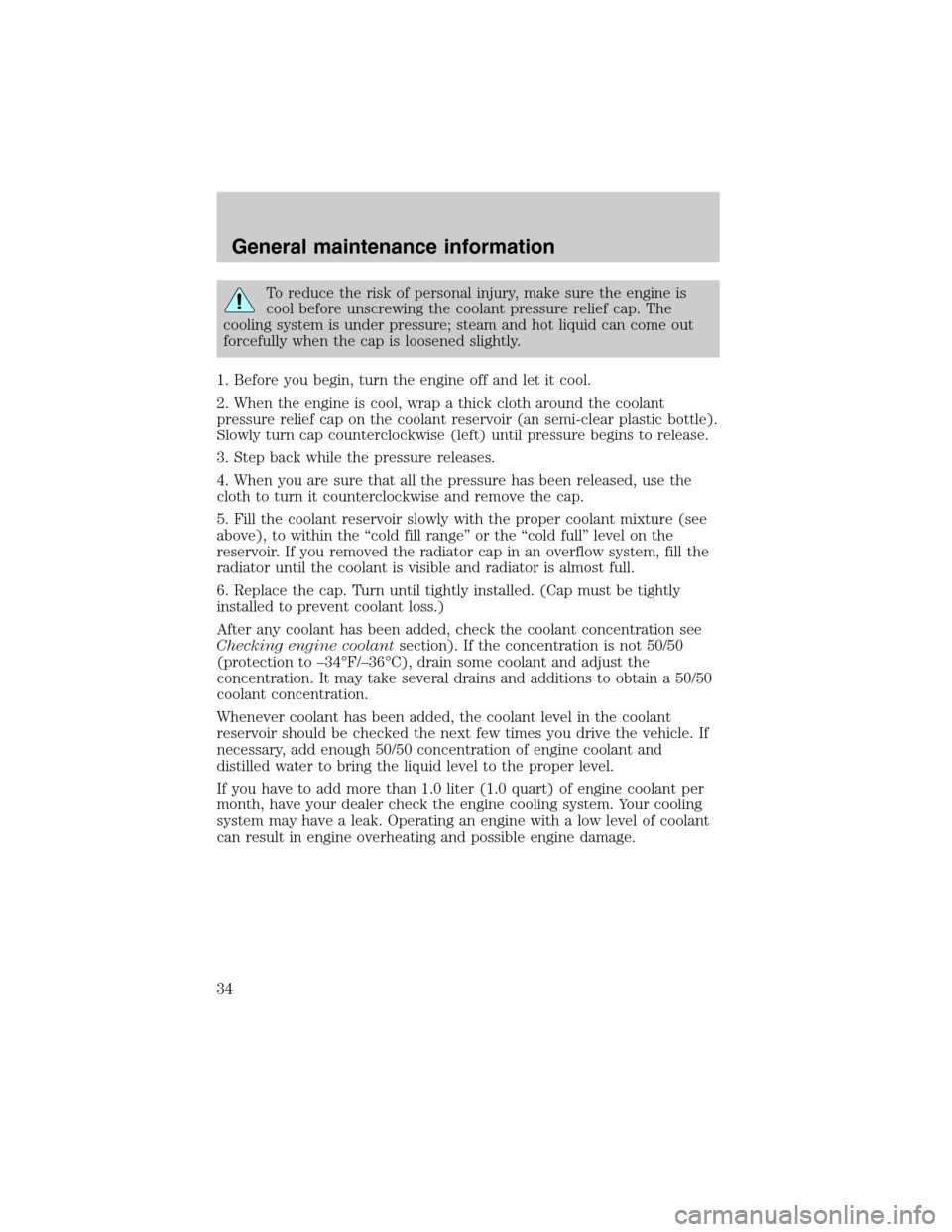 FORD SUPER DUTY 2003 1.G Diesel Supplement Manual To reduce the risk of personal injury, make sure the engine is
cool before unscrewing the coolant pressure relief cap. The
cooling system is under pressure; steam and hot liquid can come out
forcefull