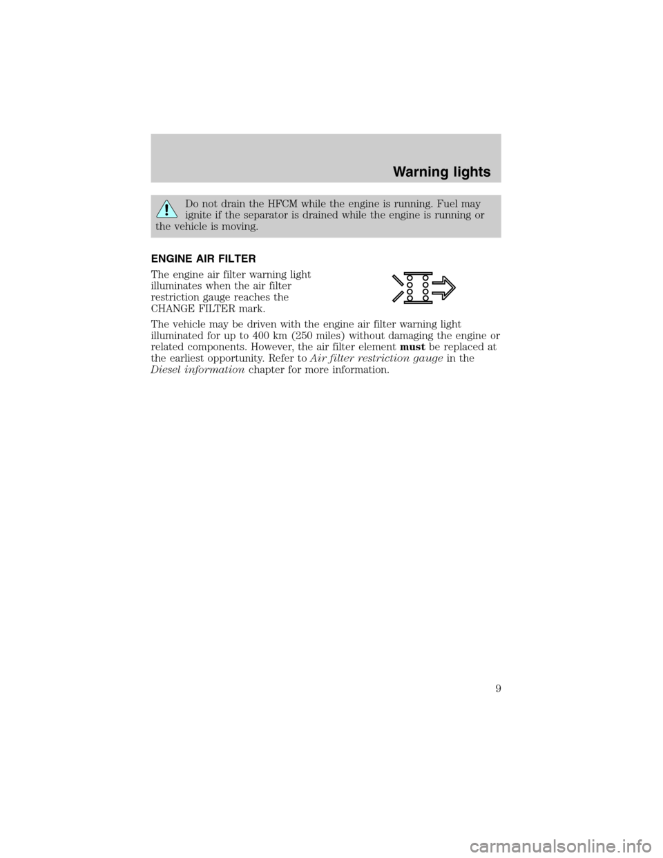 FORD SUPER DUTY 2003 1.G Diesel Supplement Manual Do not drain the HFCM while the engine is running. Fuel may
ignite if the separator is drained while the engine is running or
the vehicle is moving.
ENGINE AIR FILTER
The engine air filter warning lig