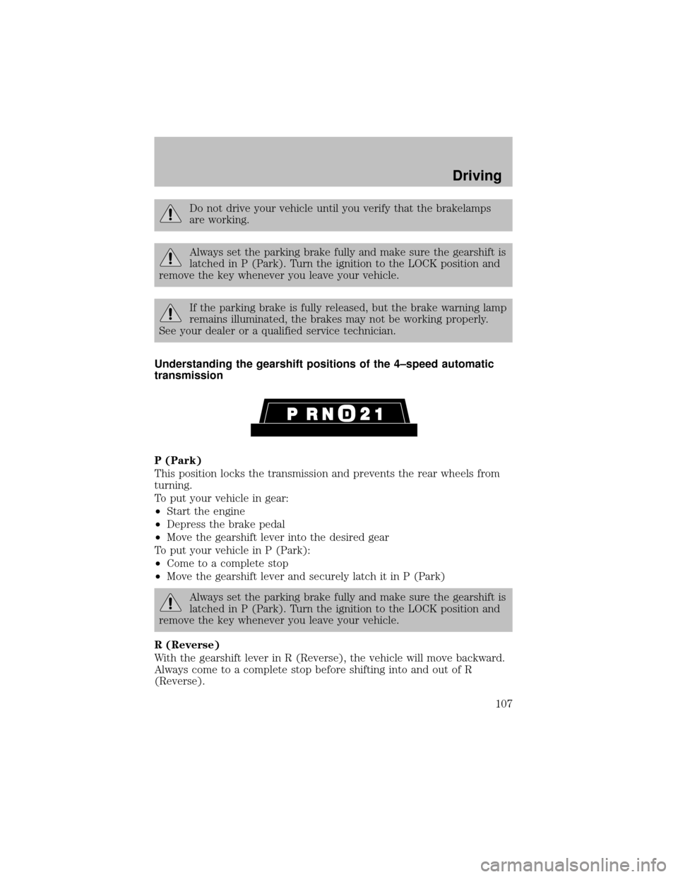 FORD SUPER DUTY 2003 1.G Owners Manual Do not drive your vehicle until you verify that the brakelamps
are working.
Always set the parking brake fully and make sure the gearshift is
latched in P (Park). Turn the ignition to the LOCK positio