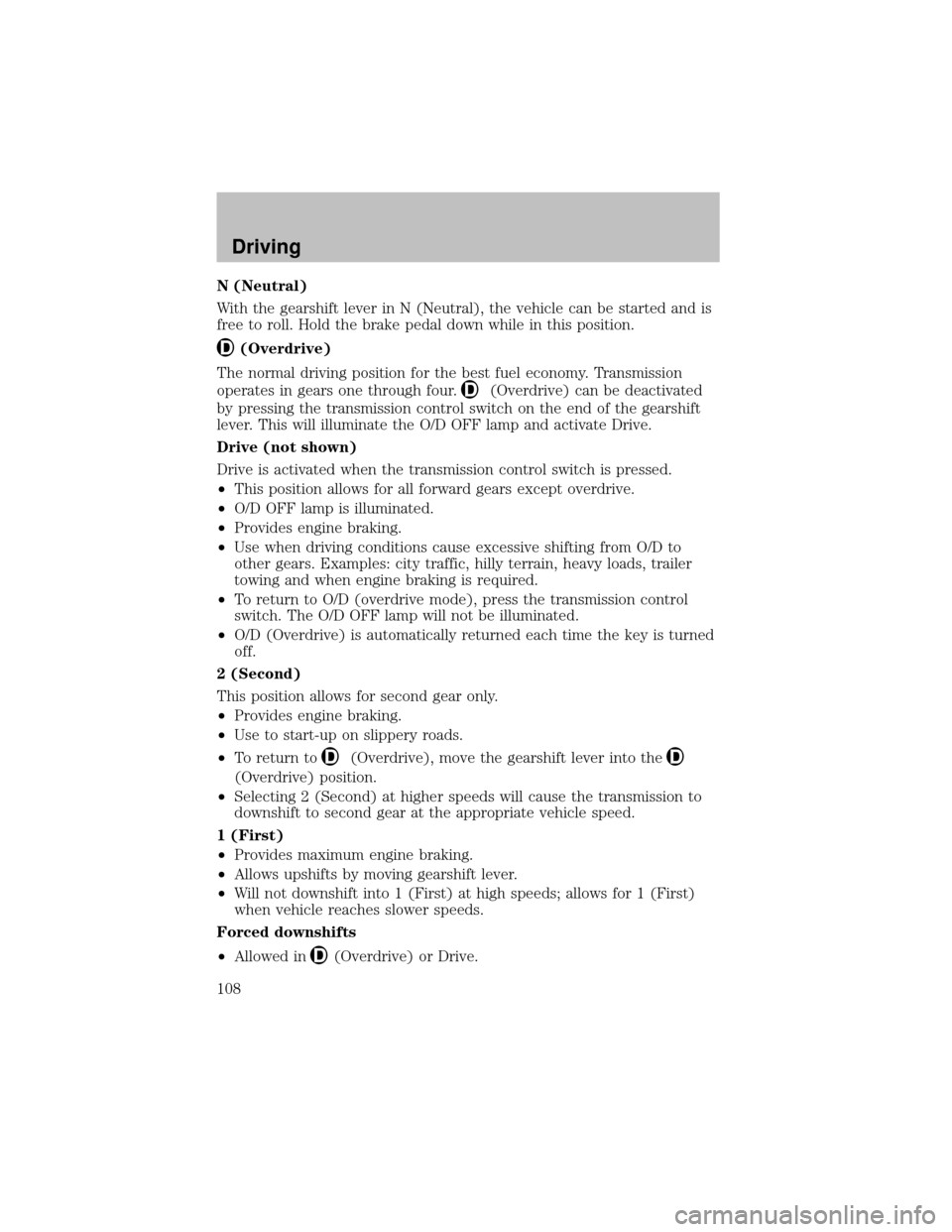 FORD SUPER DUTY 2003 1.G Owners Manual N (Neutral)
With the gearshift lever in N (Neutral), the vehicle can be started and is
free to roll. Hold the brake pedal down while in this position.
(Overdrive)
The normal driving position for the b