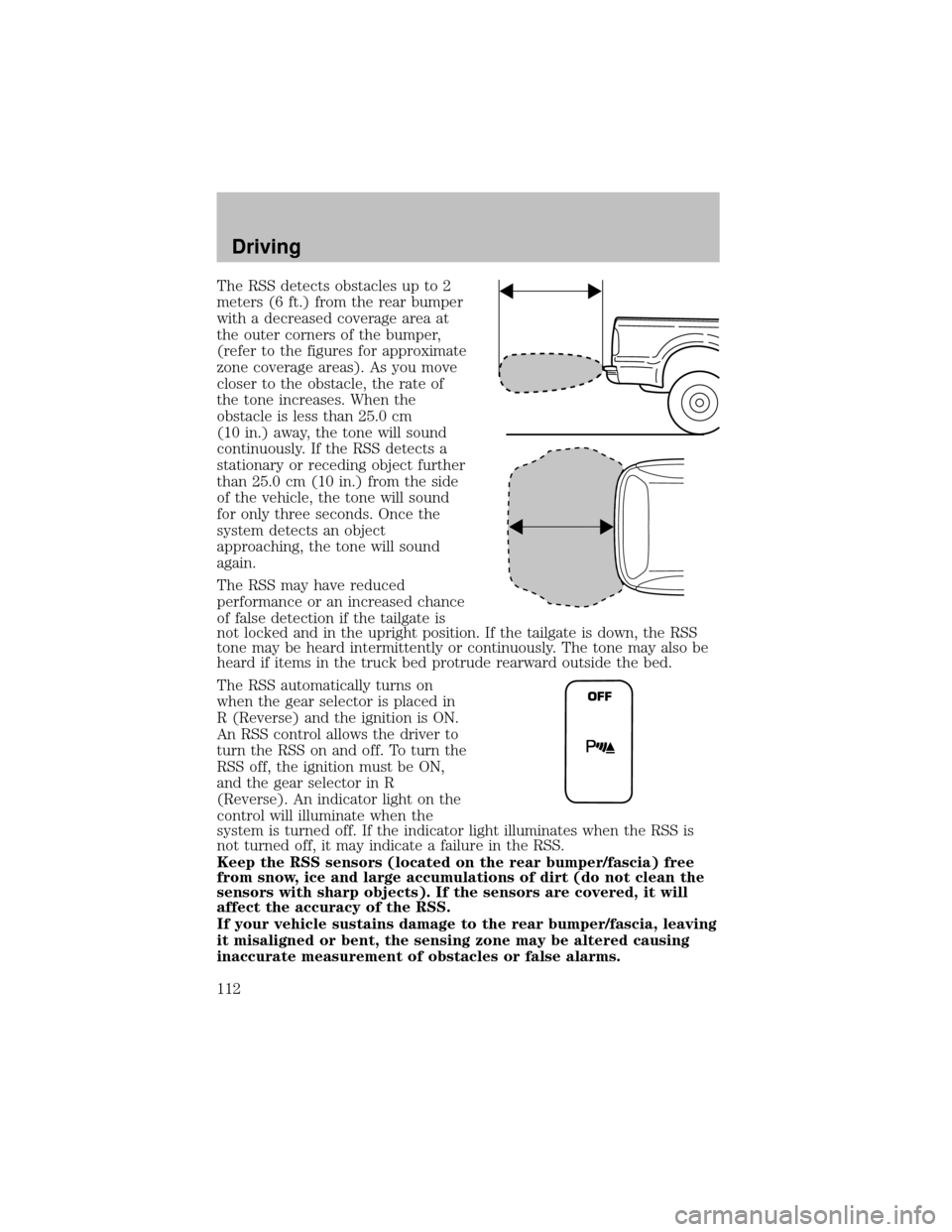 FORD SUPER DUTY 2003 1.G Owners Manual The RSS detects obstacles up to 2
meters (6 ft.) from the rear bumper
with a decreased coverage area at
the outer corners of the bumper,
(refer to the figures for approximate
zone coverage areas). As FORD SUPER DUTY 2003 1.G Owners Manual The RSS detects obstacles up to 2
meters (6 ft.) from the rear bumper
with a decreased coverage area at
the outer corners of the bumper,
(refer to the figures for approximate
zone coverage areas). As