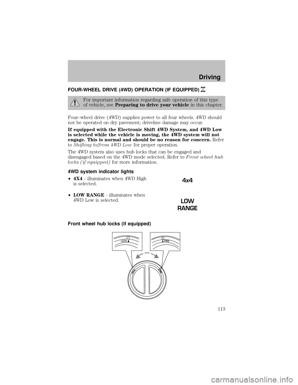 FORD SUPER DUTY 2003 1.G Owners Manual FOUR-WHEEL DRIVE (4WD) OPERATION (IF EQUIPPED)
For important information regarding safe operation of this type
of vehicle, seePreparing to drive your vehiclein this chapter.
Four–wheel drive (4WD) s