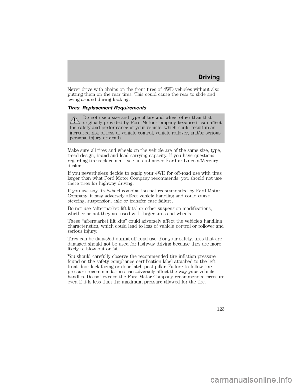 FORD SUPER DUTY 2003 1.G Owners Manual Never drive with chains on the front tires of 4WD vehicles without also
putting them on the rear tires. This could cause the rear to slide and
swing around during braking.
Tires, Replacement Requireme