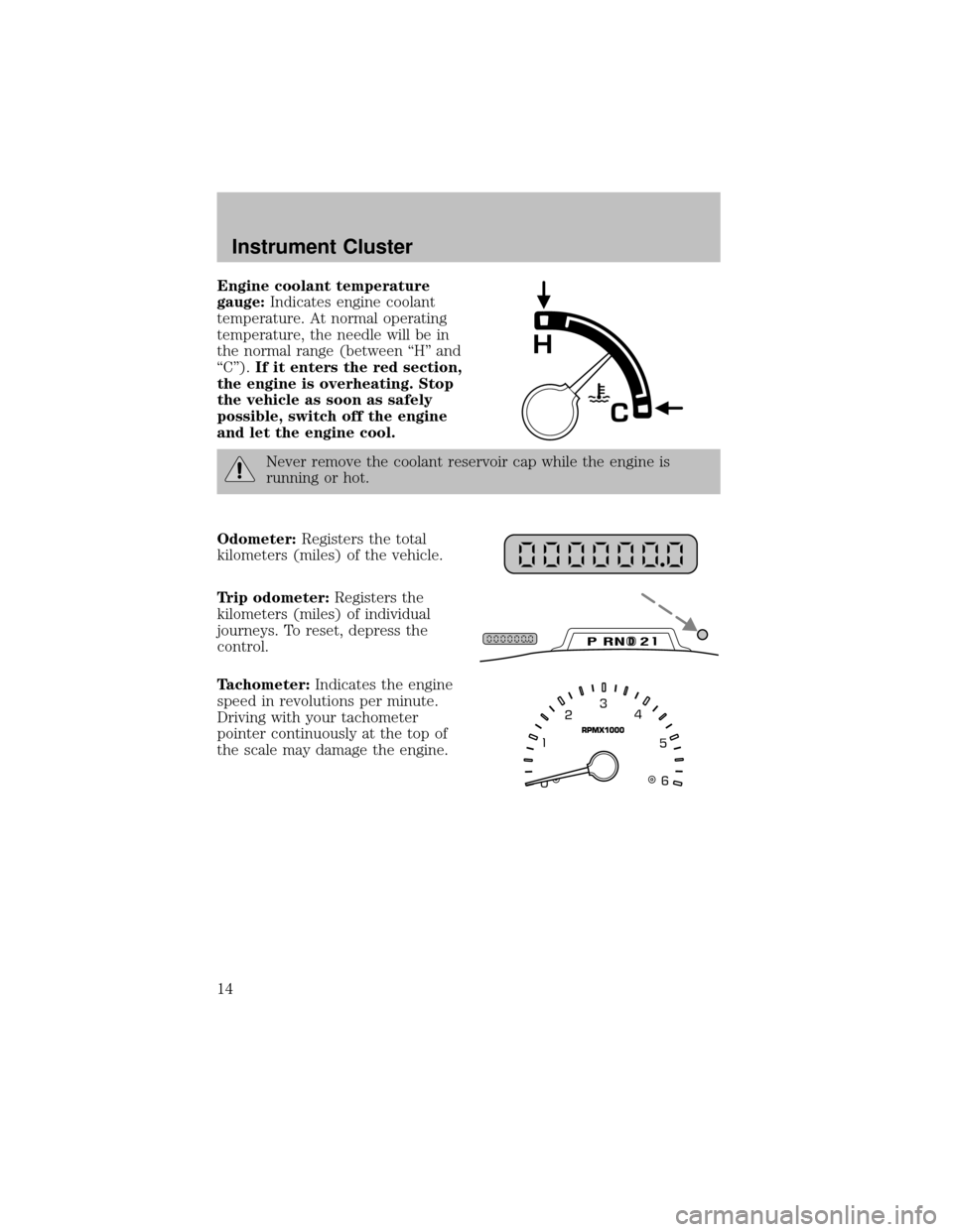 FORD SUPER DUTY 2003 1.G User Guide Engine coolant temperature
gauge:Indicates engine coolant
temperature. At normal operating
temperature, the needle will be in
the normal range (between “H” and
“C”).If it enters the red sectio