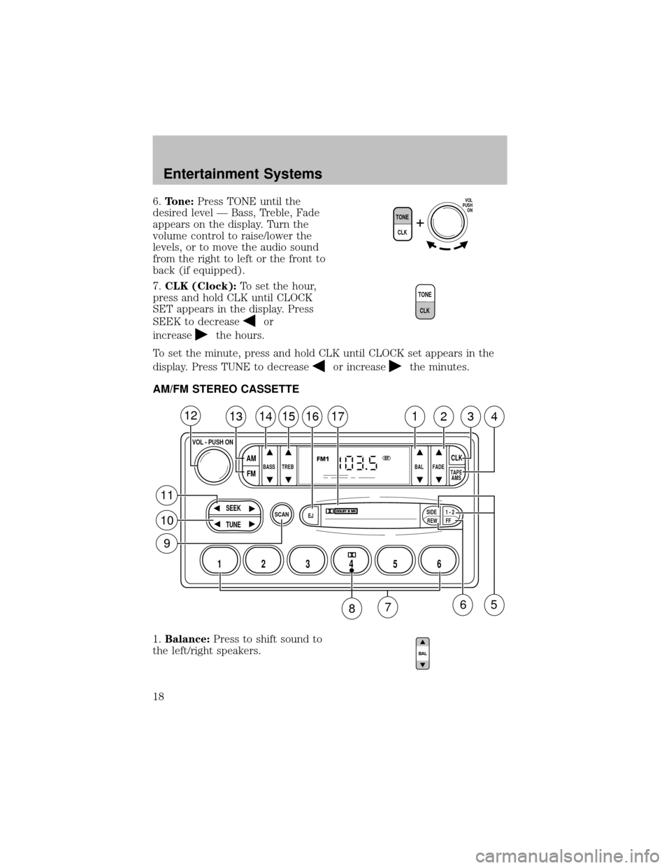 FORD SUPER DUTY 2003 1.G Owners Manual 6.Tone:Press TONE until the
desired level — Bass, Treble, Fade
appears on the display. Turn the
volume control to raise/lower the
levels, or to move the audio sound
from the right to left or the fro