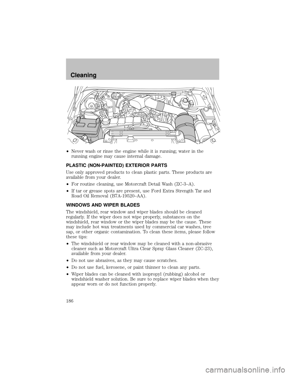 FORD SUPER DUTY 2003 1.G Owners Manual •Never wash or rinse the engine while it is running; water in the
running engine maycause internal damage.
PLASTIC (NON-PAINTED) EXTERIOR PARTS
Use onlyapproved products to clean plastic parts. Thes