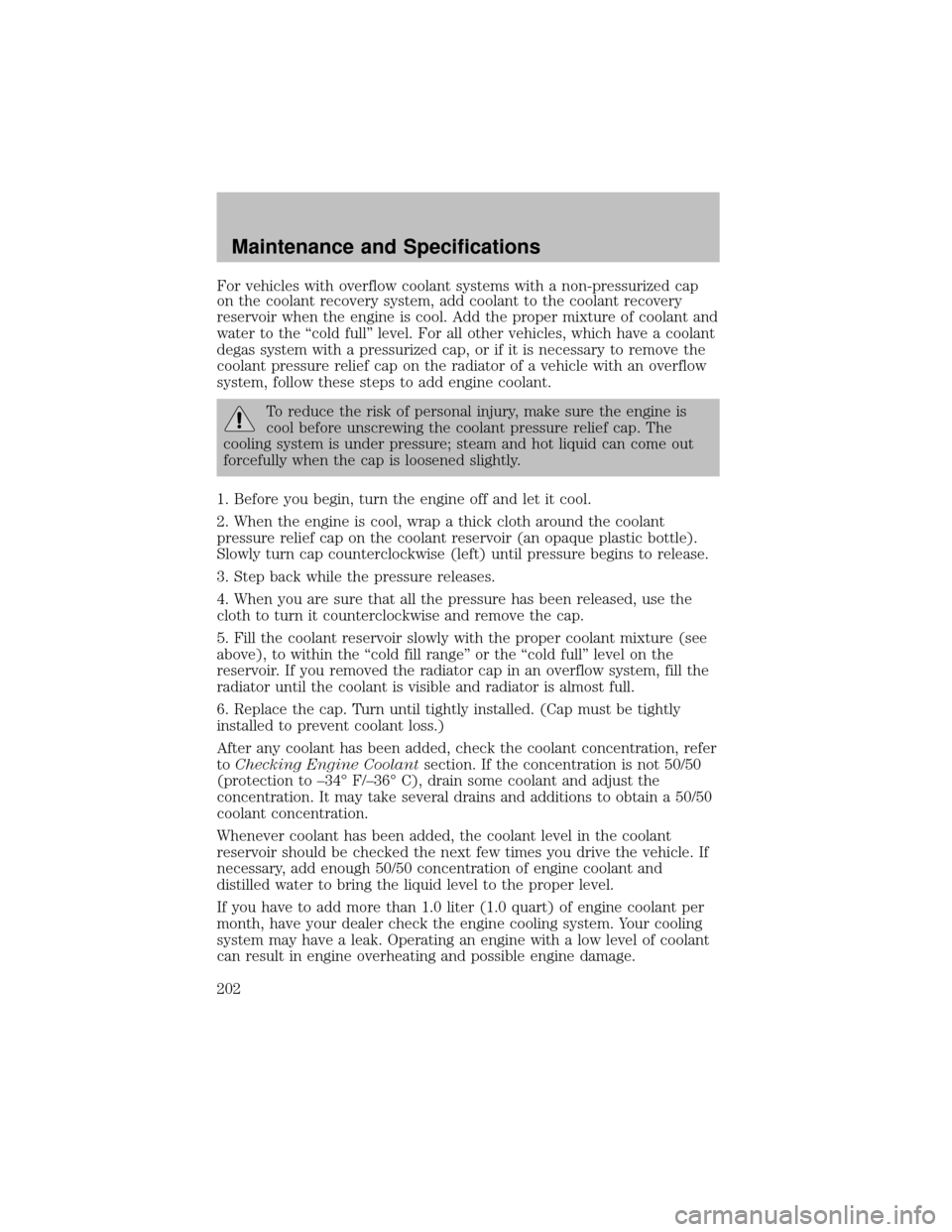 FORD SUPER DUTY 2003 1.G Owners Manual For vehicles with overflow coolant systems with a non-pressurized cap
on the coolant recoverysystem, add coolant to the coolant recovery
reservoir when the engine is cool. Add the proper mixture of co