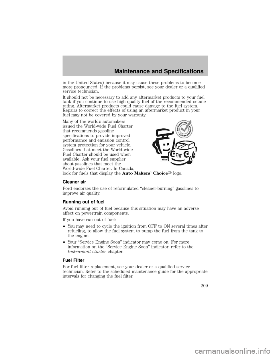 FORD SUPER DUTY 2003 1.G Owners Manual in the United States) because it maycause these problems to become
more pronounced. If the problems persist, see your dealer or a qualified
service technician.
It should not be necessaryto add anyafte