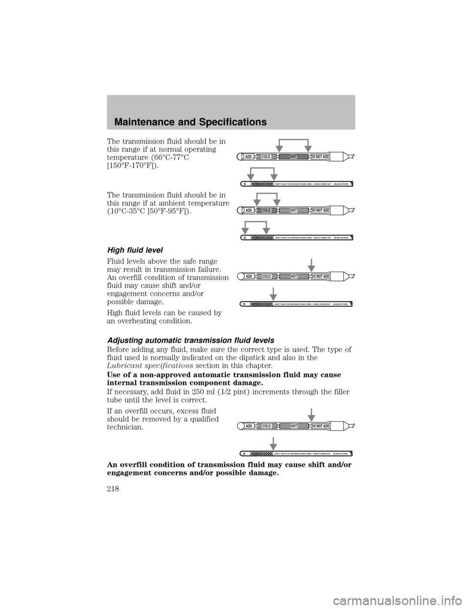 FORD SUPER DUTY 2003 1.G Owners Manual The transmission fluid should be in
this range if at normal operating
temperature (66°C-77°C
[150°F-170°F]).
The transmission fluid should be in
this range if at ambient temperature
(10°C-35°C [