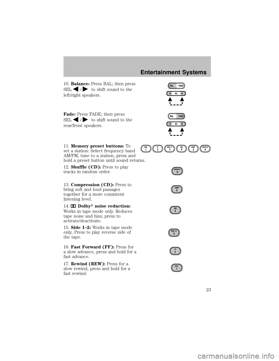 FORD SUPER DUTY 2003 1.G Owners Manual 10.Balance:Press BAL; then press
SEL
/to shift sound to the
left/right speakers.
Fade:Press FADE; then press
SEL
/to shift sound to the
rear/front speakers.
11.Memory preset buttons:To
set a station: FORD SUPER DUTY 2003 1.G Owners Manual 10.Balance:Press BAL; then press
SEL
/to shift sound to the
left/right speakers.
Fade:Press FADE; then press
SEL
/to shift sound to the
rear/front speakers.
11.Memory preset buttons:To
set a station: