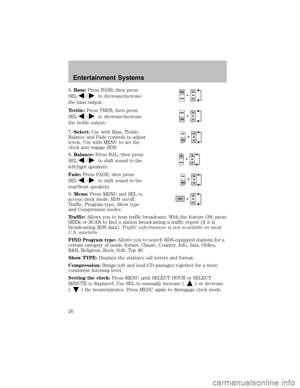 FORD SUPER DUTY 2003 1.G Owners Manual 6.Bass:Press BASS; then press
SEL
/to decrease/increase
the bass output.
Treble:Press TREB; then press
SEL
/to decrease/increase
the treble output.
7.Select:Use with Bass, Treble,
Balance and Fade con