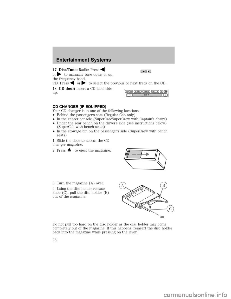 FORD SUPER DUTY 2003 1.G Owners Manual 17.Disc/Tune:Radio: Press
orto manuallytune down or up
the frequencyband.
CD: Press
orto select the previous or next track on the CD.
18.CD door:Insert a CD label side
up.
CD CHANGER (IF EQUIPPED)
You