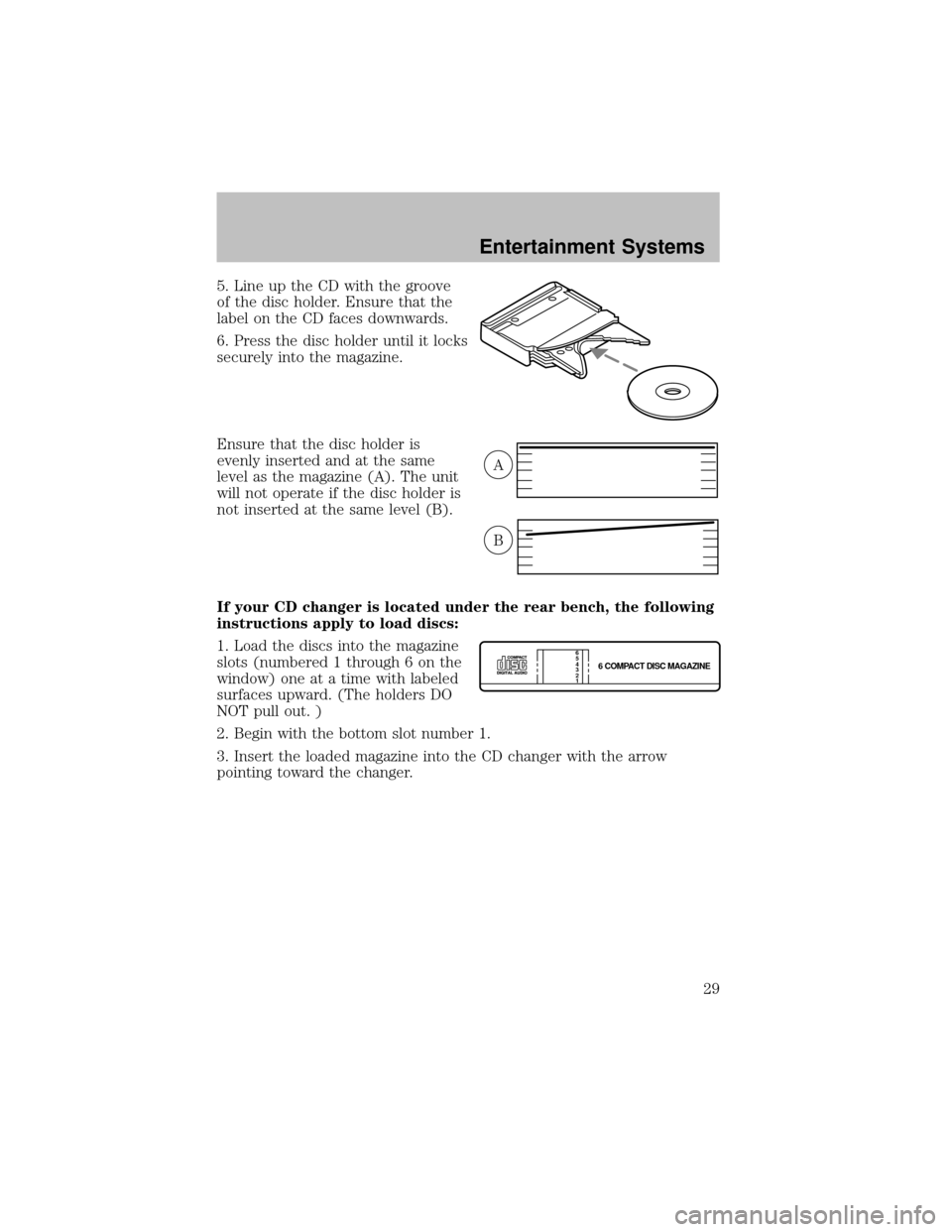 FORD SUPER DUTY 2003 1.G Owners Manual 5. Line up the CD with the groove
of the disc holder. Ensure that the
label on the CD faces downwards.
6. Press the disc holder until it locks
securelyinto the magazine.
Ensure that the disc holder is