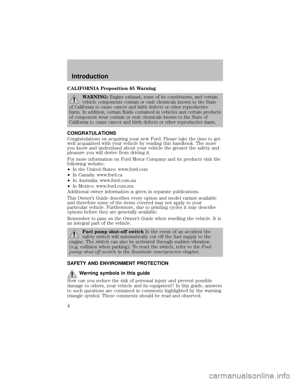 FORD SUPER DUTY 2003 1.G Owners Manual CALIFORNIA Proposition 65 Warning
WARNING:Engine exhaust, some of its constituents, and certain
vehicle components contain or emit chemicals known to the State
of California to cause cancer and birth 