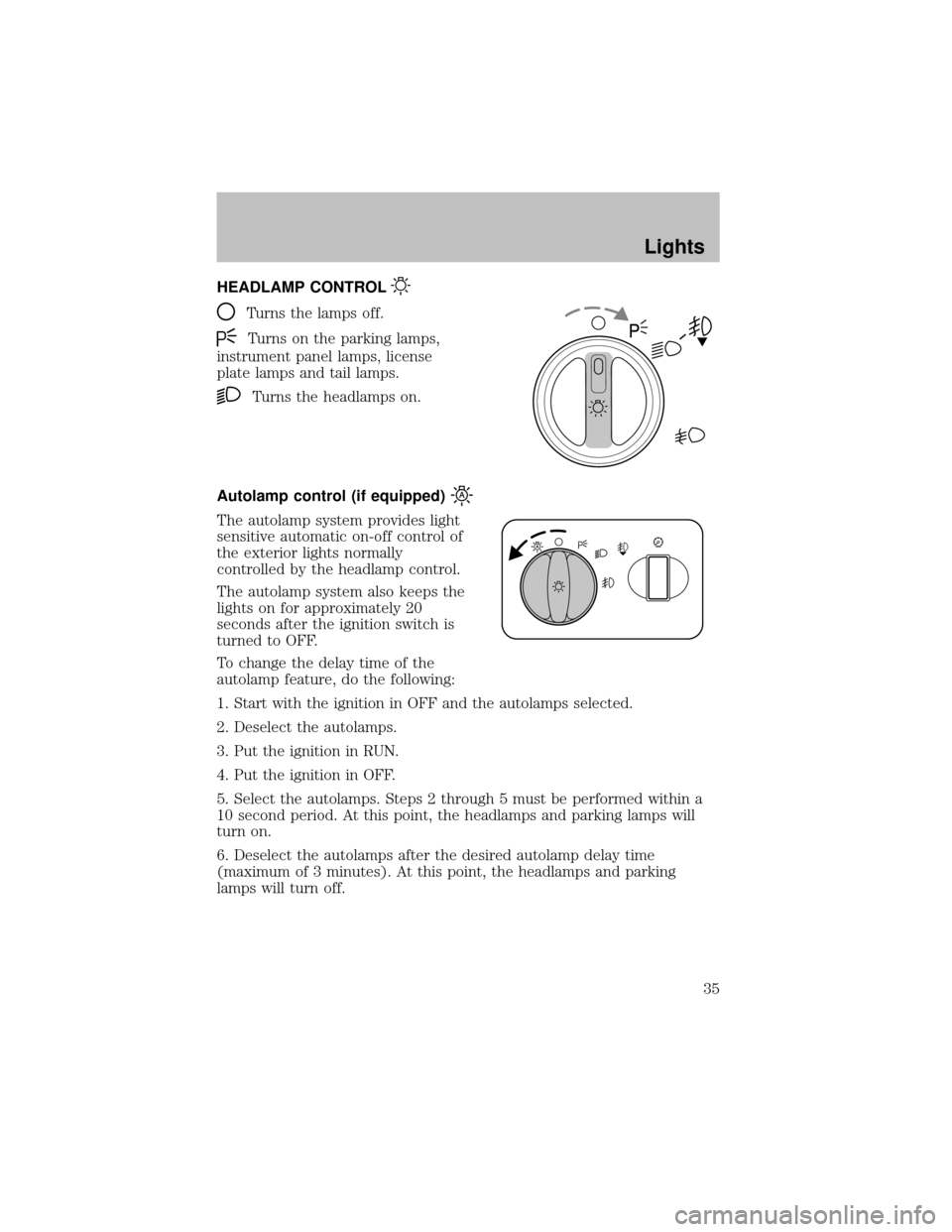FORD SUPER DUTY 2003 1.G Owners Manual HEADLAMP CONTROL
Turns the lamps off.
Turns on the parking lamps,
instrument panel lamps, license
plate lamps and tail lamps.
Turns the headlamps on.
Autolamp control (if equipped)
The autolamp system