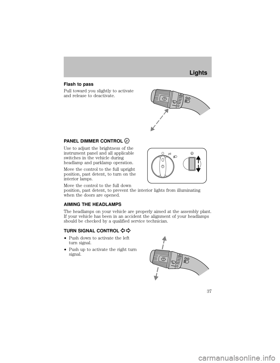 FORD SUPER DUTY 2003 1.G Owners Manual Flash to pass
Pull toward you slightly to activate
and release to deactivate.
PANEL DIMMER CONTROL
Use to adjust the brightness of the
instrument panel and all applicable
switches in the vehicle durin