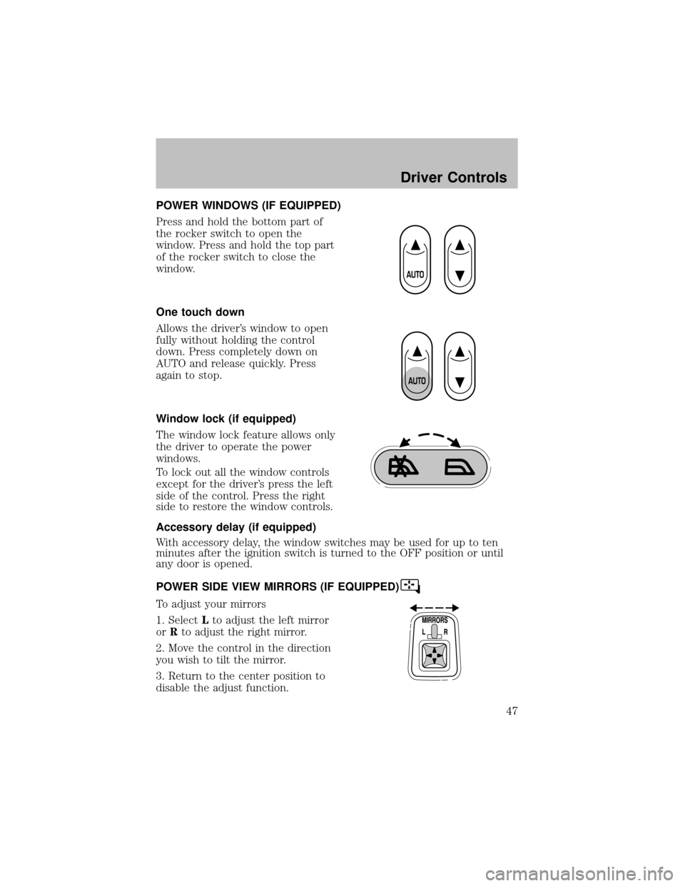 FORD SUPER DUTY 2003 1.G Service Manual POWER WINDOWS (IF EQUIPPED)
Press and hold the bottom part of
the rocker switch to open the
window. Press and hold the top part
of the rocker switch to close the
window.
One touch down
Allows the driv