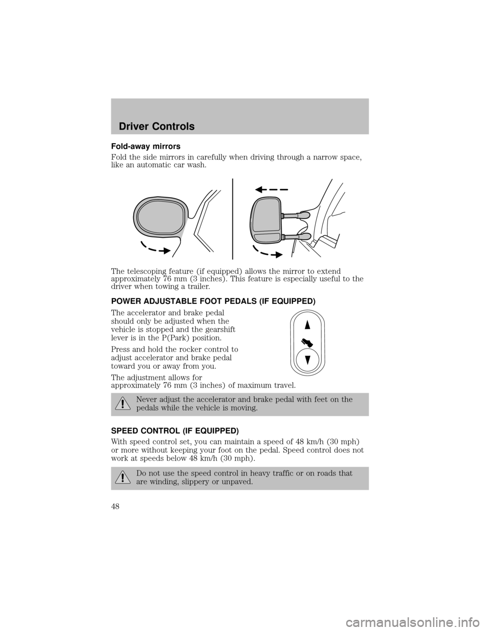 FORD SUPER DUTY 2003 1.G Service Manual Fold-away mirrors
Fold the side mirrors in carefullywhen driving through a narrow space,
like an automatic car wash.
The telescoping feature (if equipped) allows the mirror to extend
approximately76 m
