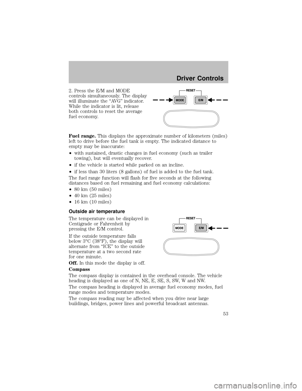 FORD SUPER DUTY 2003 1.G Workshop Manual 2. Press the E/M and MODE
controls simultaneously. The display
will illuminate the “AVG” indicator.
While the indicator is lit, release
both controls to reset the average
fuel economy.
Fuel range. FORD SUPER DUTY 2003 1.G Workshop Manual 2. Press the E/M and MODE
controls simultaneously. The display
will illuminate the “AVG” indicator.
While the indicator is lit, release
both controls to reset the average
fuel economy.
Fuel range.