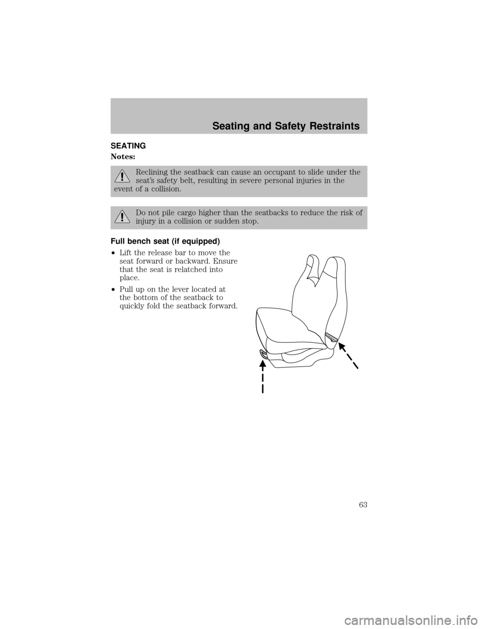 FORD SUPER DUTY 2003 1.G Repair Manual SEATING
Notes:
Reclining the seatback can cause an occupant to slide under the
seat’s safetybelt, resulting in severe personal injuries in the
event of a collision.
Do not pile cargo higher than the