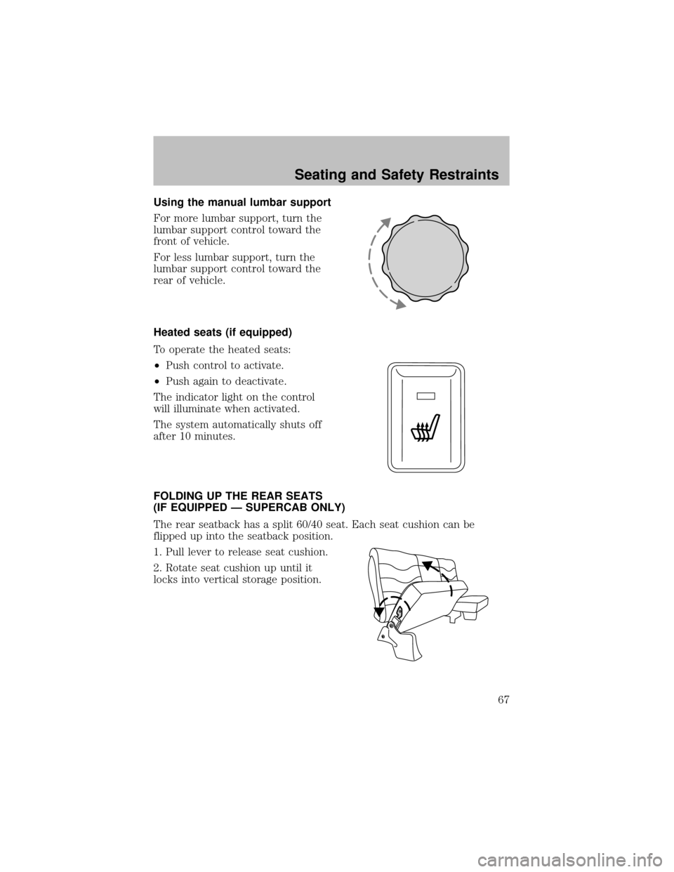 FORD SUPER DUTY 2003 1.G Repair Manual Using the manual lumbar support
For more lumbar support, turn the
lumbar support control toward the
front of vehicle.
For less lumbar support, turn the
lumbar support control toward the
rear of vehicl