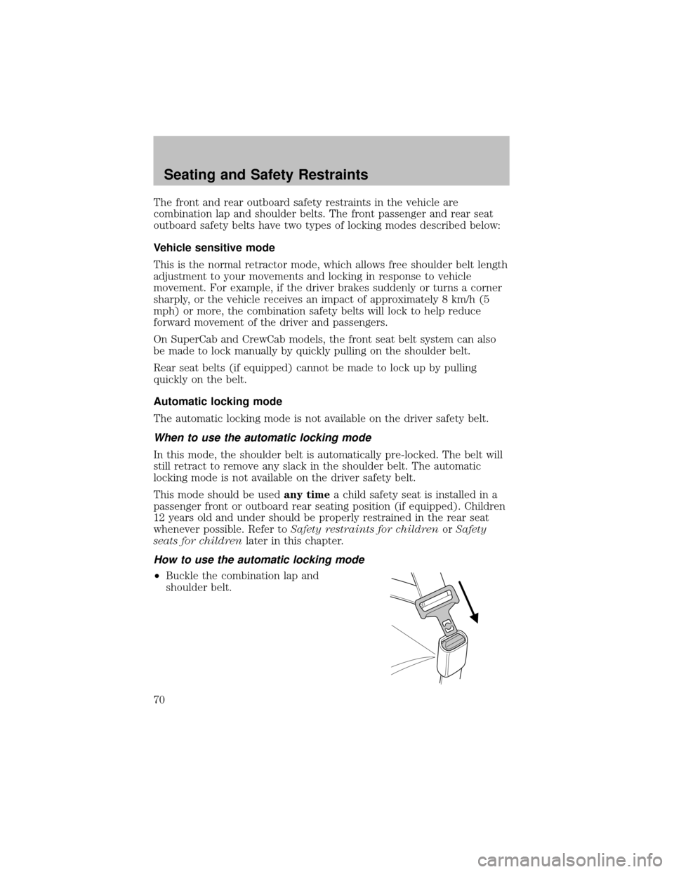 FORD SUPER DUTY 2003 1.G Repair Manual The front and rear outboard safetyrestraints in the vehicle are
combination lap and shoulder belts. The front passenger and rear seat
outboard safetybelts have two types of locking modes described bel