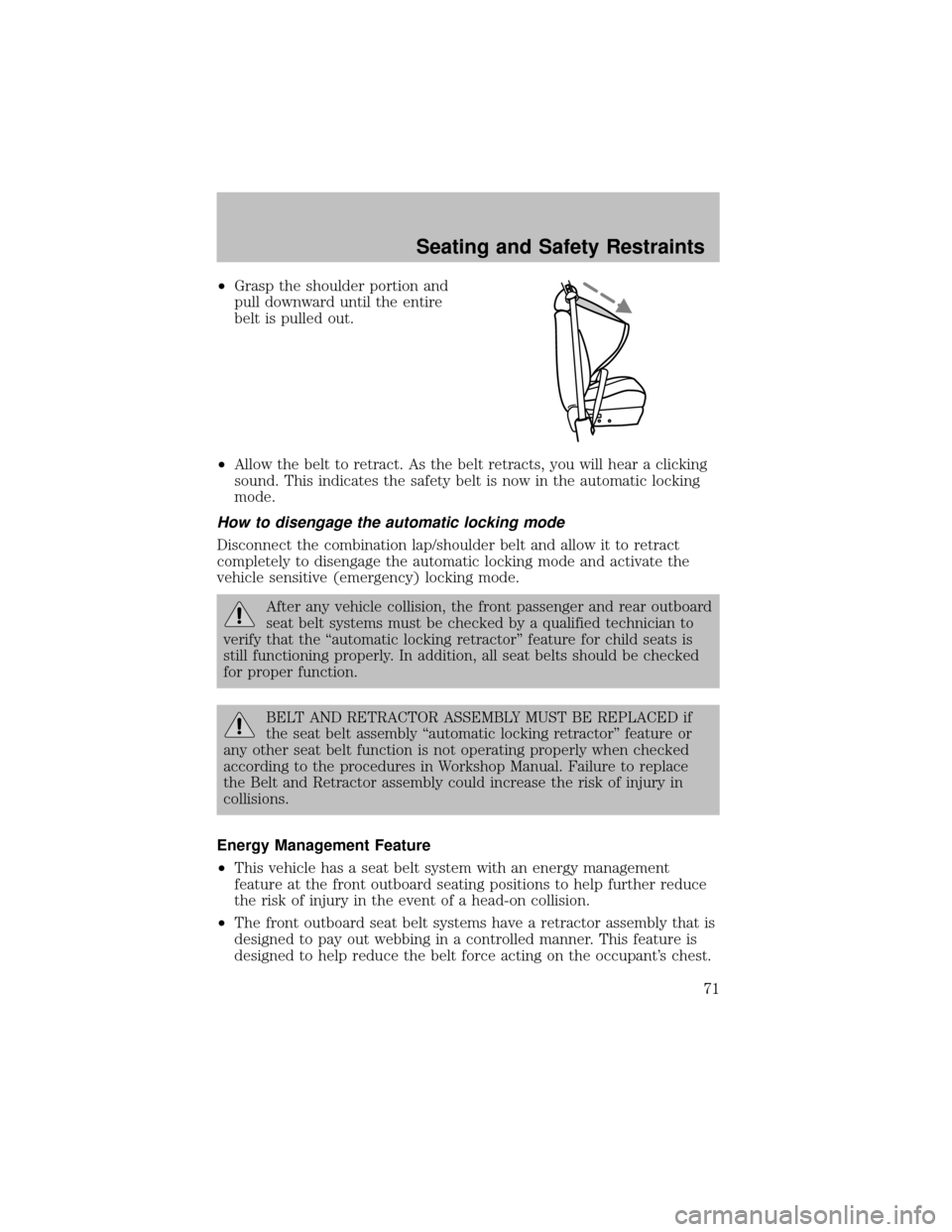 FORD SUPER DUTY 2003 1.G Manual PDF •Grasp the shoulder portion and
pull downward until the entire
belt is pulled out.
•Allow the belt to retract. As the belt retracts, you will hear a clicking
sound. This indicates the safetybelt i