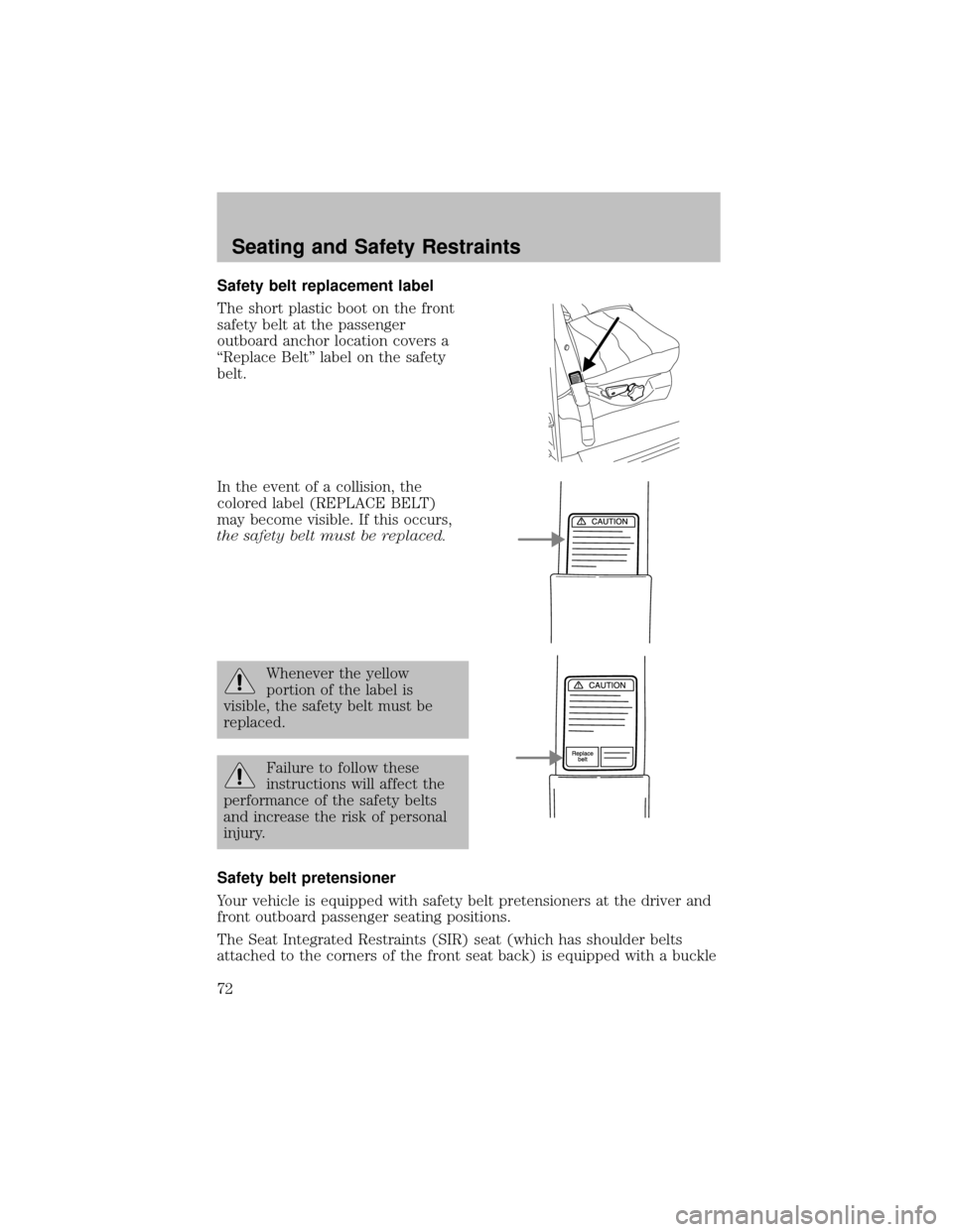FORD SUPER DUTY 2003 1.G Manual PDF Safety belt replacement label
The short plastic boot on the front
safetybelt at the passenger
outboard anchor location covers a
“Replace Belt” label on the safety
belt.
In the event of a collision