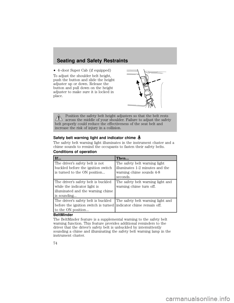 FORD SUPER DUTY 2003 1.G User Guide •4–door Super Cab (if equipped)
To adjust the shoulder belt height,
push the button and slide the height
adjuster up or down. Release the
button and pull down on the height
adjuster to make sure i