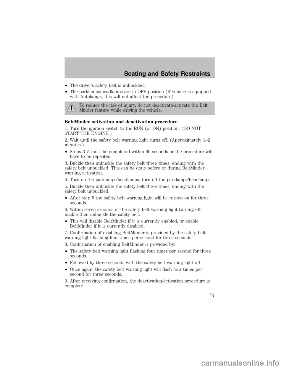 FORD SUPER DUTY 2003 1.G Manual PDF •The driver’s safetybelt is unbuckled.
•The parklamps/headlamps are in OFF position (If vehicle is equipped
with Autolamps, this will not affect the procedure).
To reduce the risk of injury, do 