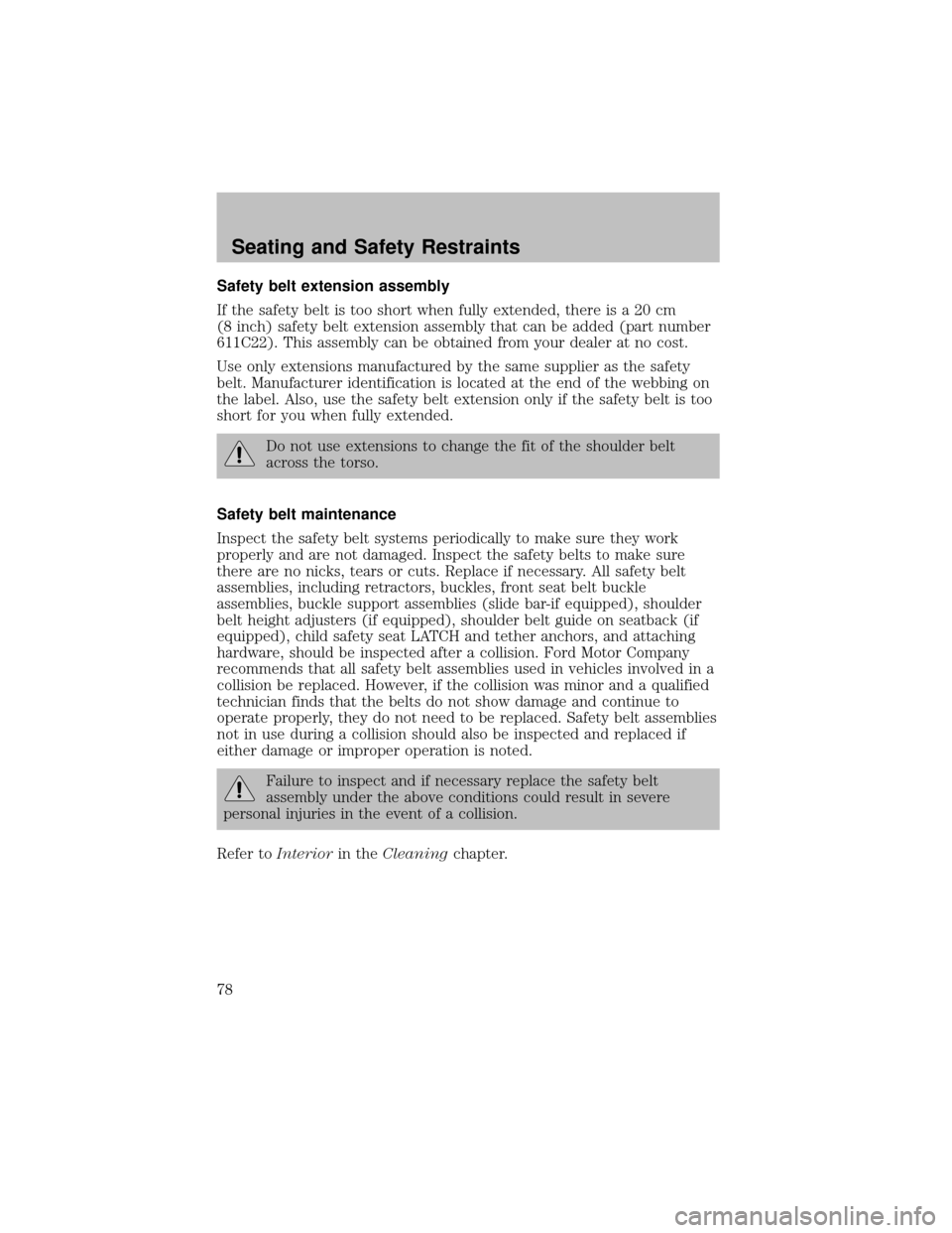 FORD SUPER DUTY 2003 1.G Manual PDF Safety belt extension assembly
If the safetybelt is too short when fullyextended, there is a 20 cm
(8 inch) safetybelt extension assemblythat can be added (part number
611C22). This assemblycan be obt