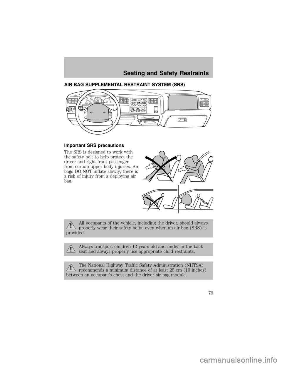 FORD SUPER DUTY 2003 1.G Manual PDF AIR BAG SUPPLEMENTAL RESTRAINT SYSTEM (SRS)
Important SRS precautions
The SRS is designed to work with
the safetybelt to help protect the
driver and right front passenger
from certain upper bodyinjuri