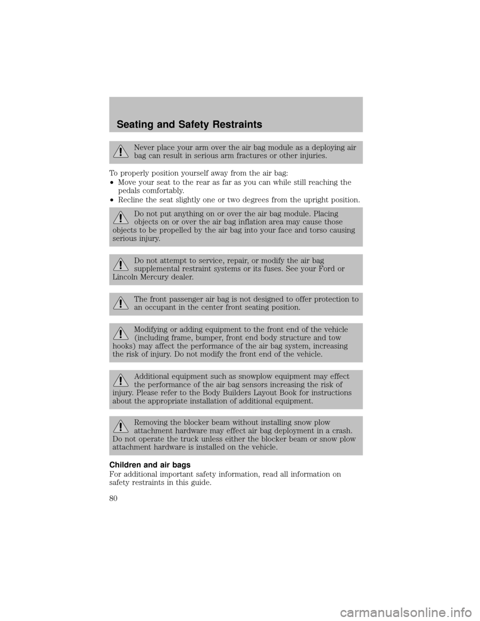 FORD SUPER DUTY 2003 1.G Manual PDF Never place your arm over the air bag module as a deploying air
bag can result in serious arm fractures or other injuries.
To properlyposition yourself awayfrom the air bag:
•Move your seat to the r