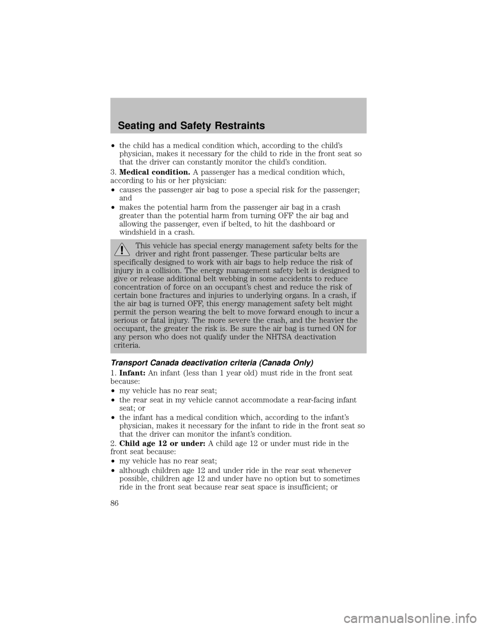 FORD SUPER DUTY 2003 1.G Owners Manual •the child has a medical condition which, according to the child’s
physician, makes it necessary for the child to ride in the front seat so
that the driver can constantlymonitor the child’s cond