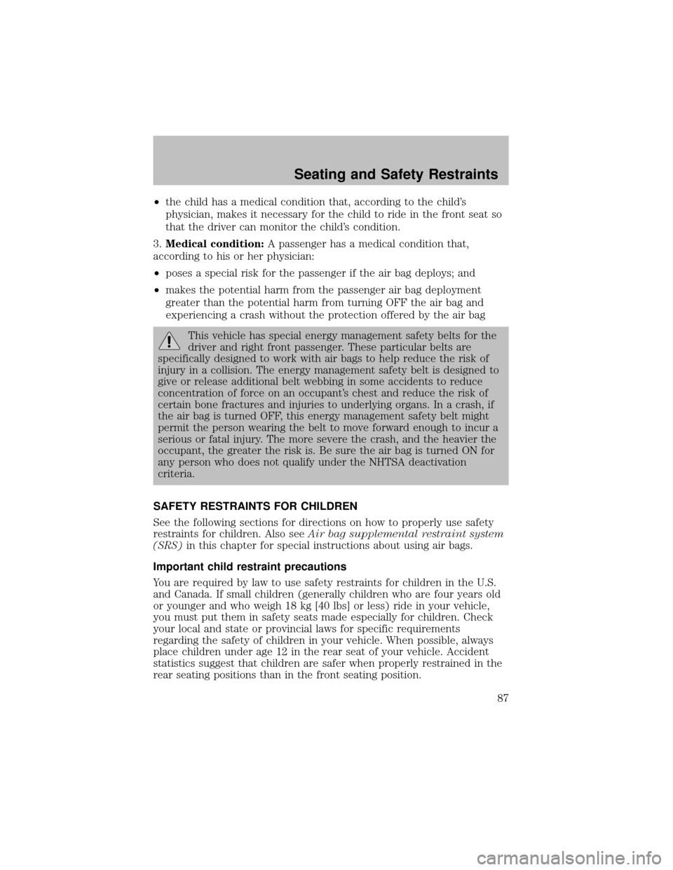 FORD SUPER DUTY 2003 1.G Owners Manual •the child has a medical condition that, according to the child’s
physician, makes it necessary for the child to ride in the front seat so
that the driver can monitor the child’s condition.
3.Me