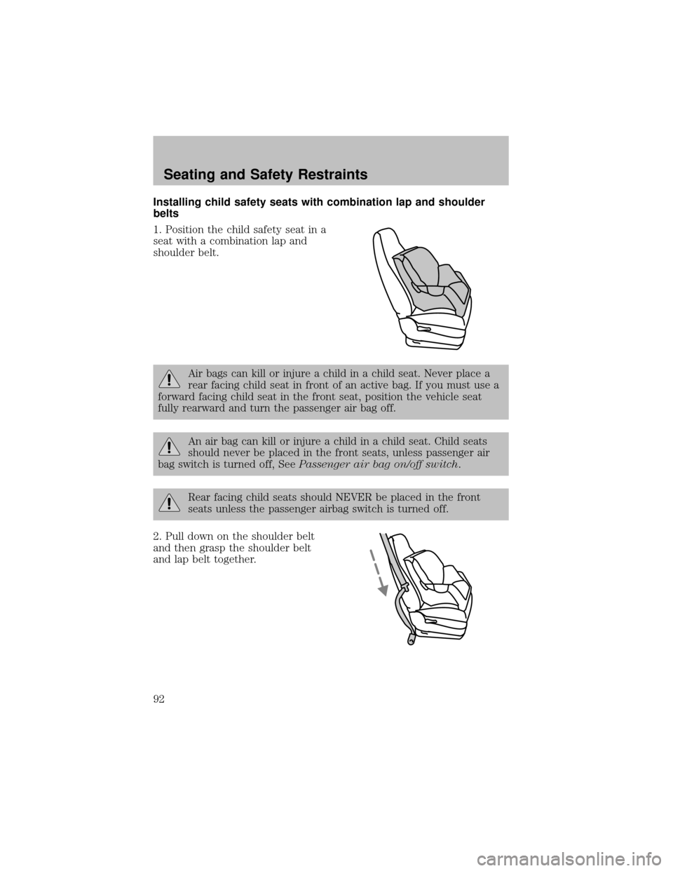 FORD SUPER DUTY 2003 1.G Owners Manual Installing child safety seats with combination lap and shoulder
belts
1. Position the child safetyseat in a
seat with a combination lap and
shoulder belt.
Air bags can kill or injure a child in a chil