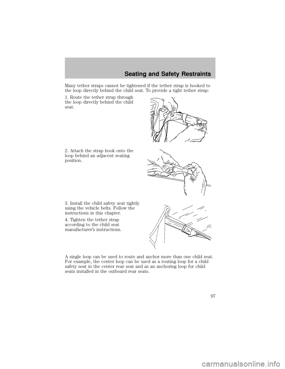 FORD SUPER DUTY 2003 1.G Owners Manual Manytether straps cannot be tightened if the tether strap is hooked to
the loop directlybehind the child seat. To provide a tight tether strap:
1. Route the tether strap through
the loop directlybehin FORD SUPER DUTY 2003 1.G Owners Manual Manytether straps cannot be tightened if the tether strap is hooked to
the loop directlybehind the child seat. To provide a tight tether strap:
1. Route the tether strap through
the loop directlybehin