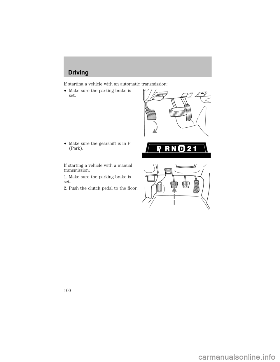 FORD SUPER DUTY 2003 1.G Owners Manual If starting a vehicle with an automatic transmission:
•Make sure the parking brake is
set.
•Make sure the gearshift is in P
(Park).
If starting a vehicle with a manual
transmission:
1. Make sure t