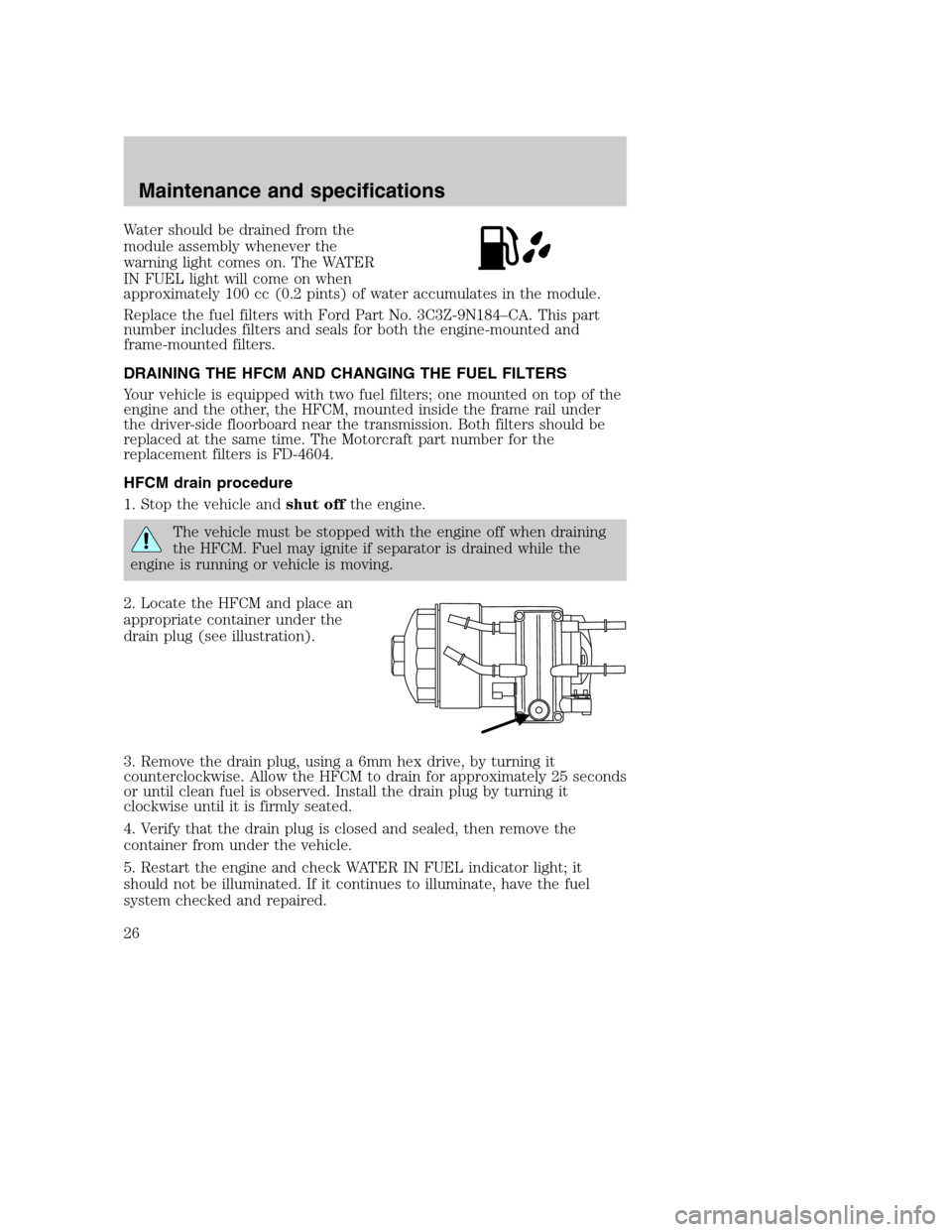 FORD SUPER DUTY 2004 1.G Diesel Supplement Manual Water should be drained from the
module assembly whenever the
warning light comes on. The WATER
IN FUEL light will come on when
approximately 100 cc (0.2 pints) of water accumulates in the module.
Rep