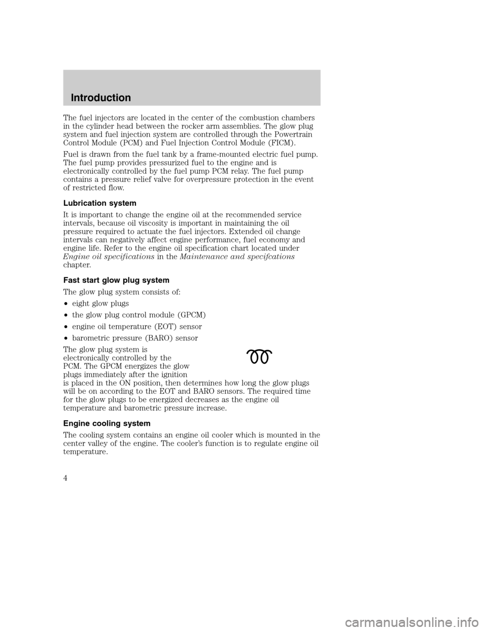 FORD SUPER DUTY 2004 1.G Diesel Supplement Manual The fuel injectors are located in the center of the combustion chambers
in the cylinder head between the rocker arm assemblies. The glow plug
system and fuel injection system are controlled through th