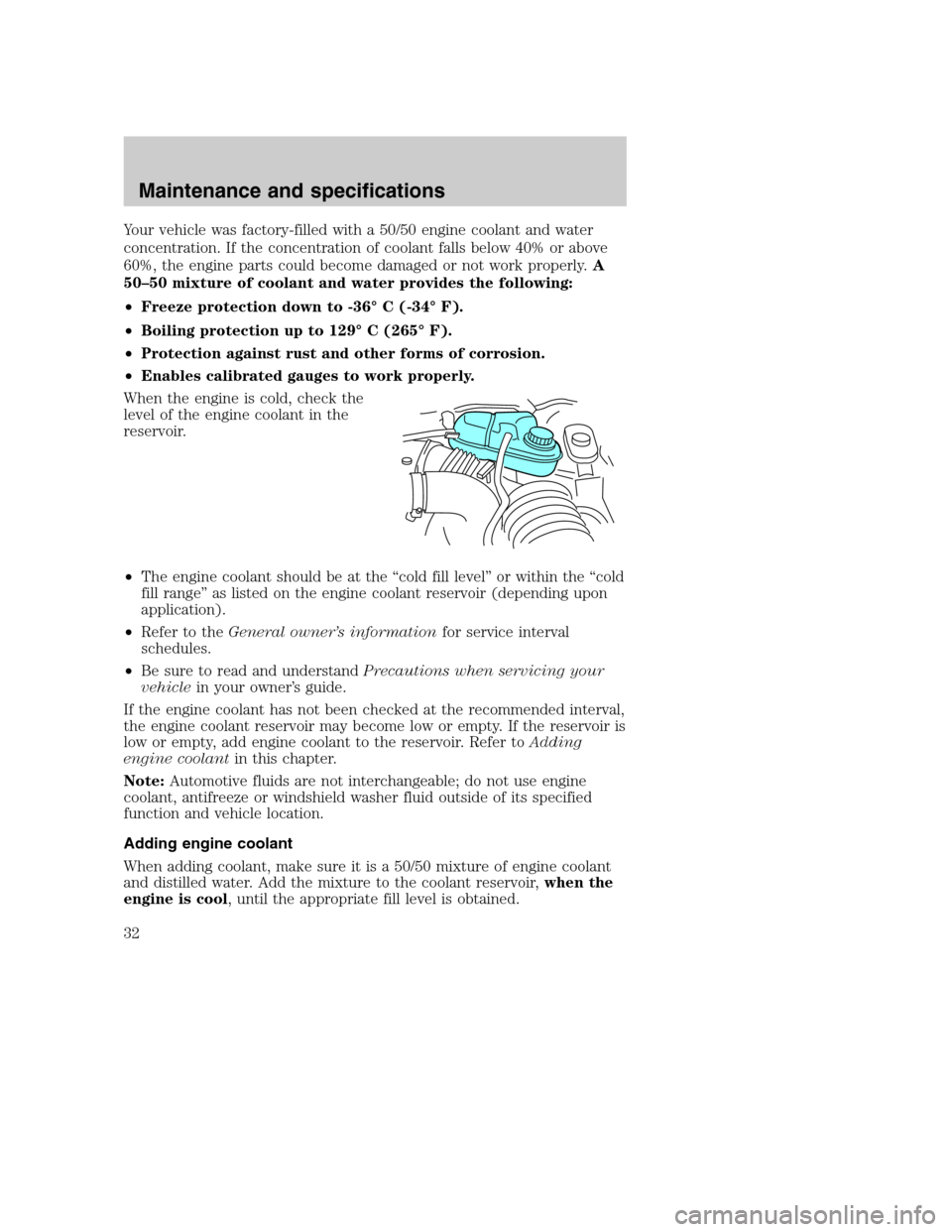 FORD SUPER DUTY 2004 1.G Diesel Supplement Manual Your vehicle was factory-filled with a 50/50 engine coolant and water
concentration. If the concentration of coolant falls below 40% or above
60%, the engine parts could become damaged or not work pro