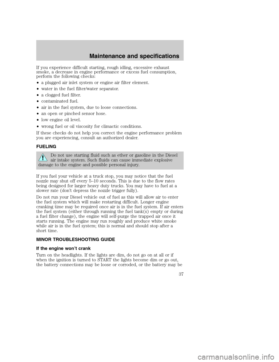 FORD SUPER DUTY 2004 1.G Diesel Supplement Manual If you experience difficult starting, rough idling, excessive exhaust
smoke, a decrease in engine performance or excess fuel consumption,
perform the following checks:
•a plugged air inlet system or