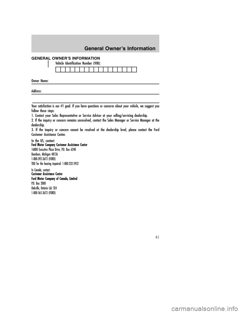 FORD SUPER DUTY 2004 1.G Diesel Supplement Manual GENERAL OWNER’S INFORMATION
Vehicle Identification Number (VIN):
Owner Name:
Address:
Your satisfaction is our #1 goal. If you have questions or concerns about your vehicle, we suggest you
follow th